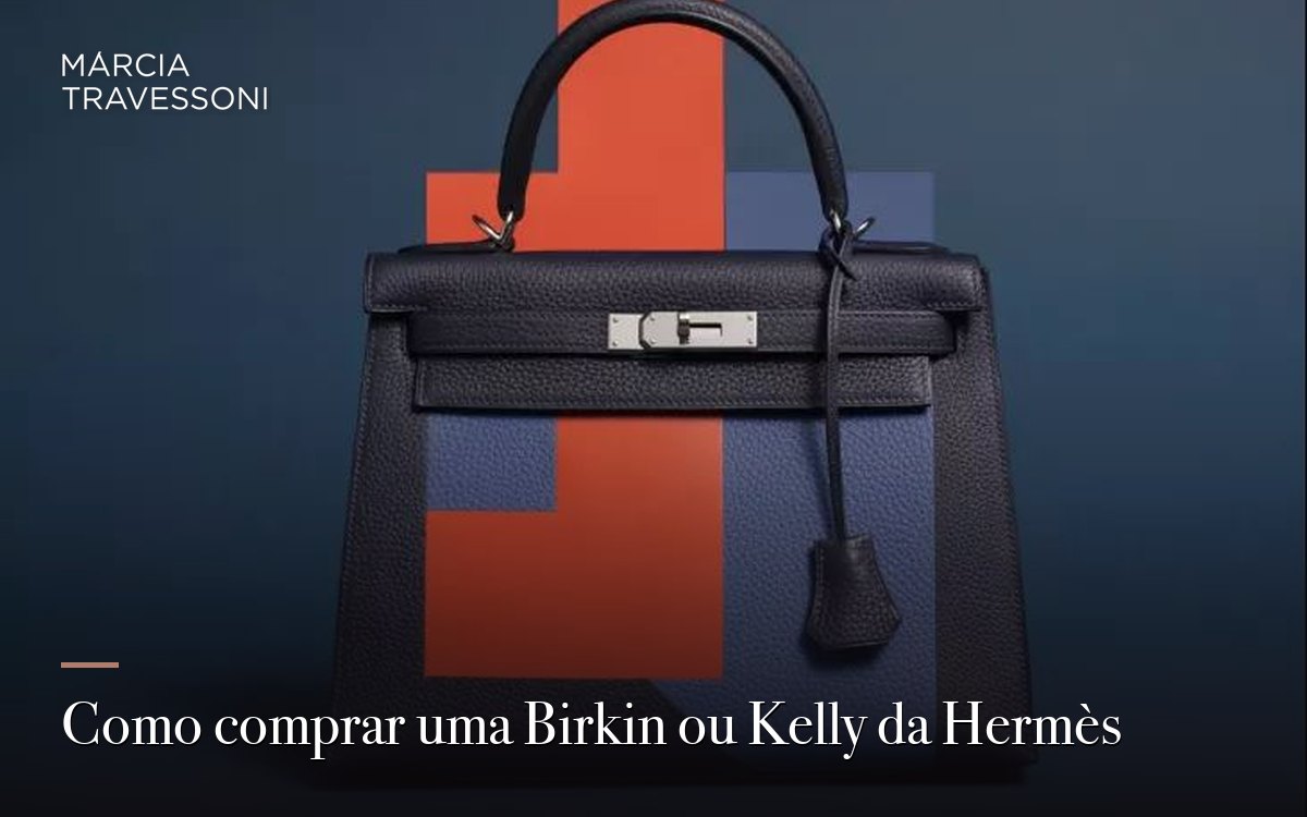 Márcia Travessoni — Como comprar uma Birkin ou Kelly da Hermès